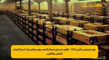 عودة لبيزنس القرن الـ19.. تطور جديد في أسعار الذهب يعيد مليارديرات آسيا لتجارة التنقيب والتكرير